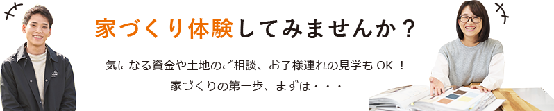 気になる資金や土地のご相談、お子様連れの見学もOK！家づくりの第一歩、まずは・・・家づくり体験してみませんか？