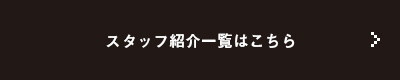 スタッフ紹介一覧はこちら
