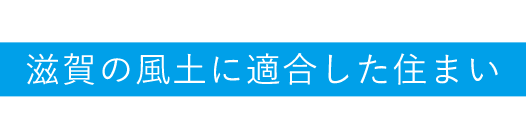 quality 滋賀の風土に適合した住まい