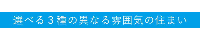 選べる三種の異なる雰囲気の住まい