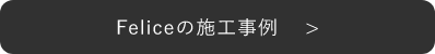 -フェリーチェ- 施工事例はこちら